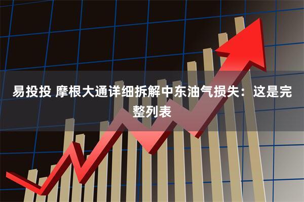 易投投 摩根大通详细拆解中东油气损失：这是完整列表