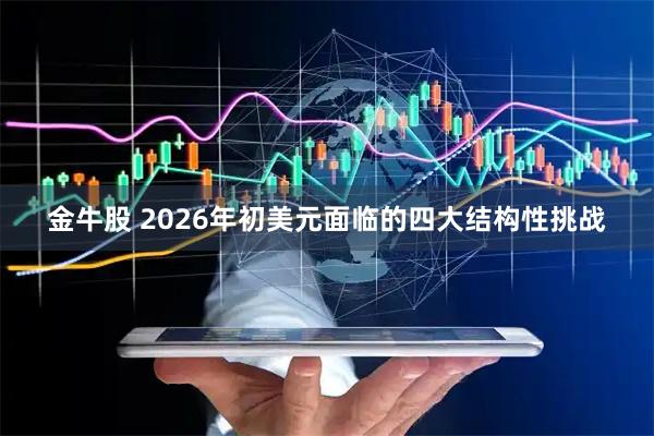 金牛股 2026年初美元面临的四大结构性挑战