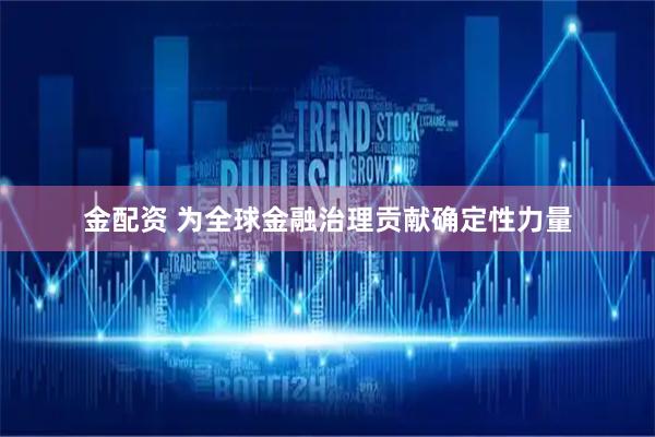 金配资 为全球金融治理贡献确定性力量