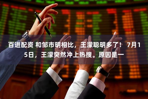 百进配资 和邹市明相比，王濛聪明多了！ 7月15日，王濛突然冲上热搜。原因是一